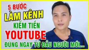 5 Buoc Lam Kenh Kiem Tien Tren YouTube Dung Ngay Tu Dau Cho Nguoi Moi