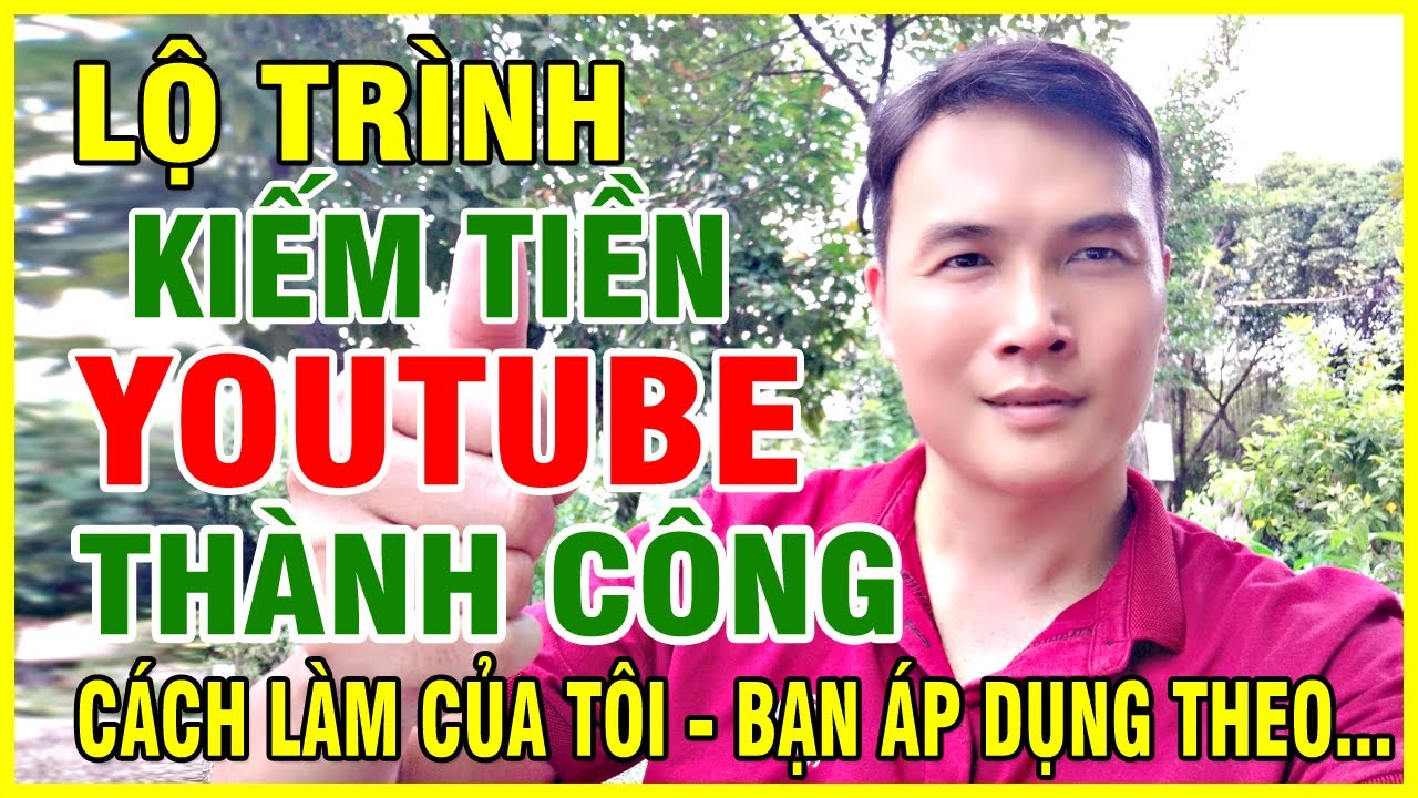 Lộ trình kiếm tiền youtube thành công cách làm của tôi thành công