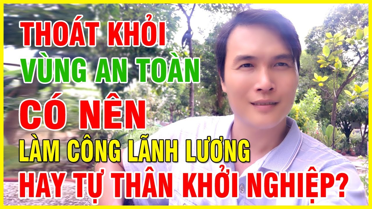 Thoát khỏi vùng an toàn có nên làm công lãnh lương hay tự thân khởi nghiệp kiếm tiền youtube