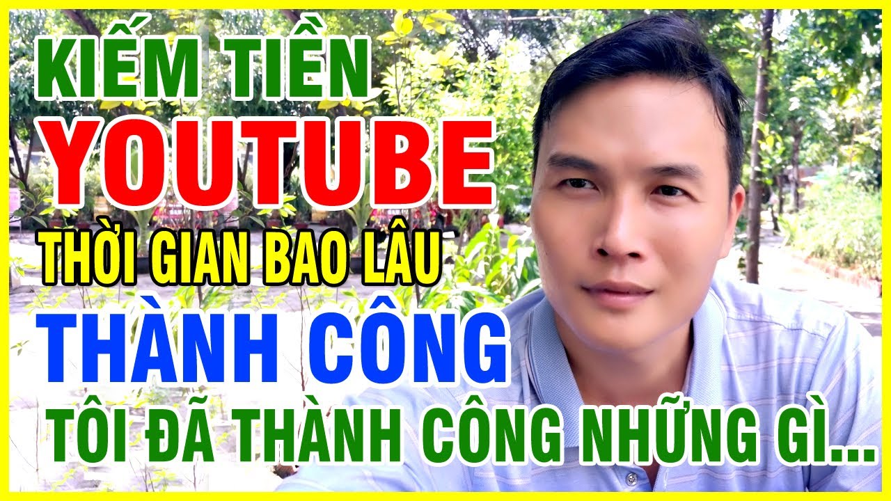 Tôi đã thành công kiếm tiền youtube tôi đạt được, làm youtube kiếm tiền bao lâu thành công